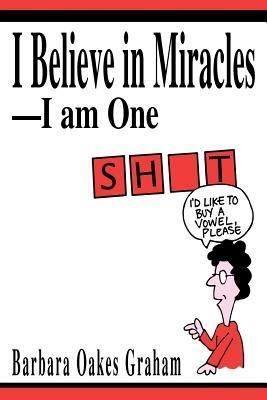 I Believe in Miracles--I am One - Barbara Oakes Graham - cover