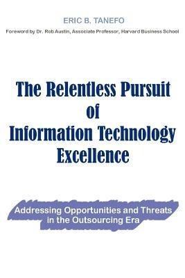 The Relentless Pursuit of Information Technology Excellence: Addressing Opportunities and Threats in the Outsourcing Era - Eric B Tanefo - cover