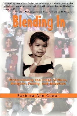 Blending In: Crisscrossing the Lines of Race, Religion, Family, and Adoption - Barbara Ann Gowan - cover