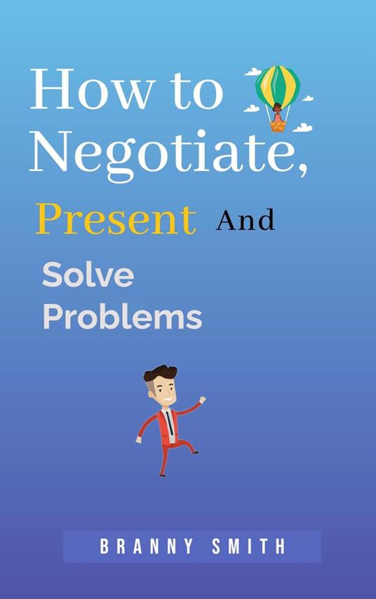 How to Negotiate, Present and Solve Problems