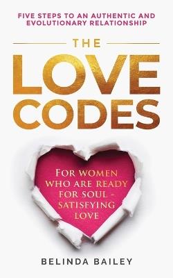The Love Codes: Five Steps to an Authentic and Evolutionary Relationship - Belinda Bailey - cover