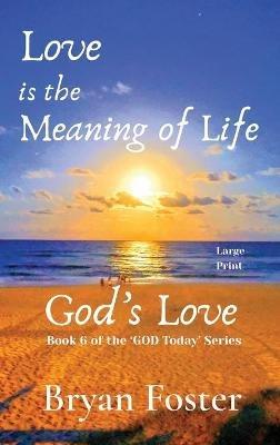 Love is the Meaning of Life: GOD's Love - Bryan W Foster - cover