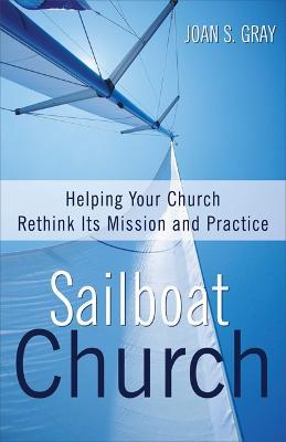 Sailboat Church: Helping Your Church Rethink Its Mission and Practice - Joan S. Gray - cover