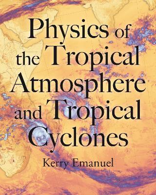 Physics of the Tropical Atmosphere and Tropical Cyclones - Kerry Emanuel - cover