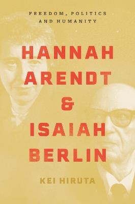 Hannah Arendt and Isaiah Berlin: Freedom, Politics and Humanity - Kei Hiruta - cover