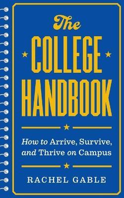 The College Handbook: How to Arrive, Survive, and Thrive on Campus - Rachel Gable - cover