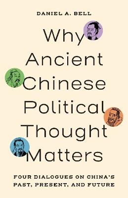 Why Ancient Chinese Political Thought Matters: Four Dialogues on China’s Past, Present, and Future - Daniel A. Bell - cover