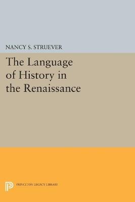 The Language of History in the Renaissance: Rhetoric and Historical Consciousness in Florentine Humanism - Nancy S. Struever - cover
