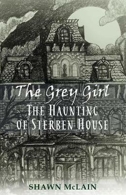 The Grey Girl: The Haunting of Sterben House - Shawn C McLain - cover