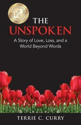 The Unspoken: A Story of Love, Loss, and a World Beyond Words - Terrie C Curry - cover