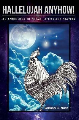 Hallelujah Anyhow!: A Healing Anthology of Poems, Letters, Prayers & Art - Sabrina C Nash - cover