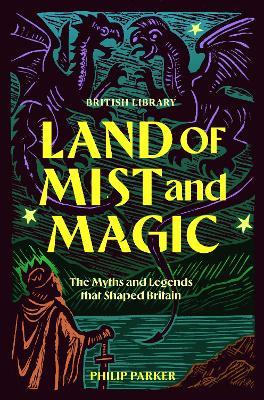 Land of Mist and Magic: The Myths and Legends that Shaped Britain - Philip Parker - cover