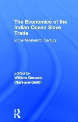 The Economics of the Indian Ocean Slave Trade in the Nineteenth Century - William Gervase Clarence-Smith - cover