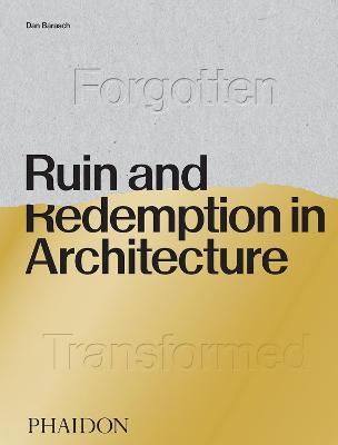 Ruin and redemption in architecture. Ediz. illustrata - Dan Barasch - copertina