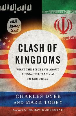 Clash of Kingdoms: What the Bible Says about Russia, ISIS, Iran, and the End Times - Charles Dyer,Mark Tobey - cover