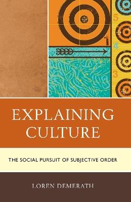Explaining Culture: The Social Pursuit of Subjective Order - Loren Demerath - cover