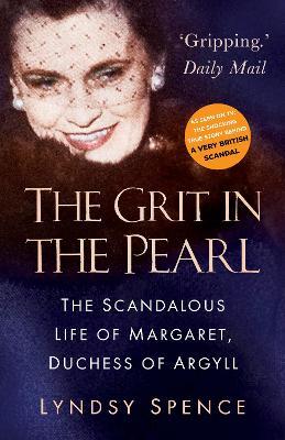 The Grit in the Pearl: The Scandalous Life of Margaret, Duchess of Argyll (The shocking true story behind A Very British Scandal, starring Claire Foy and Paul Bettany) - Lyndsy Spence - cover