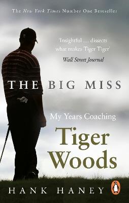 The Big Miss: My Years Coaching Tiger Woods - Hank Haney - cover