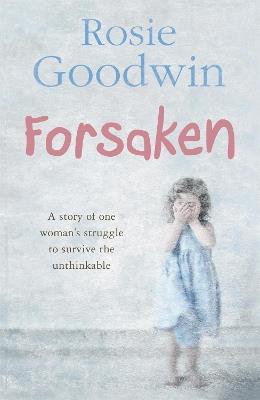 Forsaken: An unforgettable saga of one woman's struggle to survive the unthinkable - Rosie Goodwin - cover