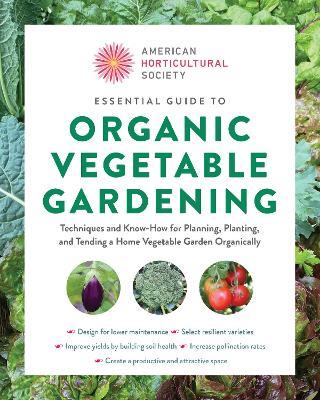 American Horticultural Society Essential Guide to Organic Vegetable Gardening: Techniques and Know-How for Planning, Planting, and Tending a Home Vegetable Garden Organically - American Horticultural Society - cover