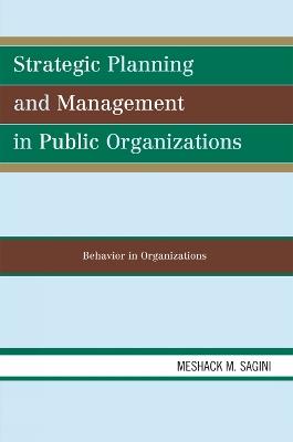 Strategic Planning and Management in Public Organizations: Behavior in Organizations - Meshack M. Sagini - cover