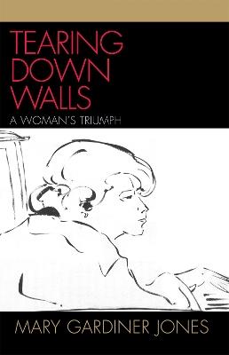 Tearing Down Walls: A Woman's Triumph - Mary Gardiner Jones - cover