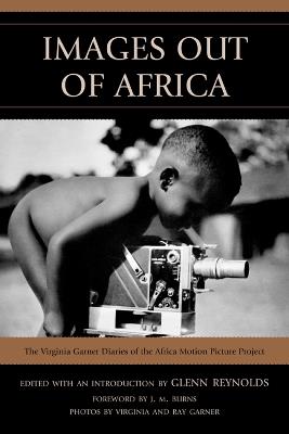 Images Out of Africa: The Virginia Garner Diaries of the Africa Motion Picture Project - Virginia Garner - cover