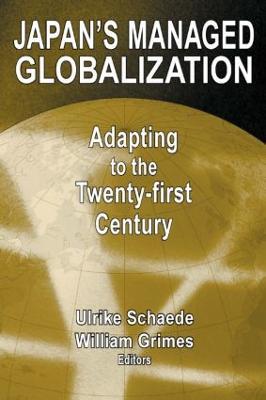 Japan's Managed Globalization: Adapting to the Twenty-first Century - Ulrike Schaede,William W. Grimes - cover