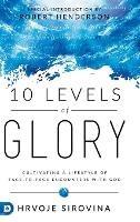 10 Levels of Glory: Cultivating a Lifestyle of Face-to-Face Encounters with God - Hrvoje Sirovina - cover