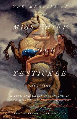The Memoirs of Miss Chief Eagle Testickle: Vol. 1: A True and Exact Accounting of the History of Turtle Island - Kent Monkman,Gisele Gordon - cover