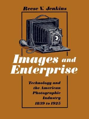 Images and Enterprise: Technology and the American Photographic Industry, 1839-1925 - Reese V. Jenkins - cover