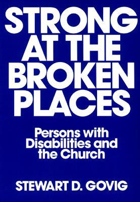 Strong at Broken Places: Persons with Disabilities and the Church - Stewart D. Govig - cover