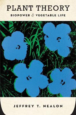 Plant Theory: Biopower and Vegetable Life - Jeffrey T. Nealon - cover