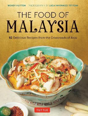 The Food of Malaysia: 62 Delicious Recipes from the Crossroads of Asia - Wendy Hutton - cover