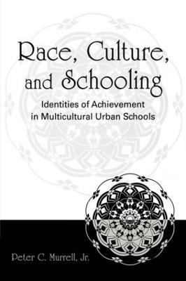 Race, Culture, and Schooling: Identities of Achievement in Multicultural Urban Schools - Peter C. Murrell, Jr. - cover