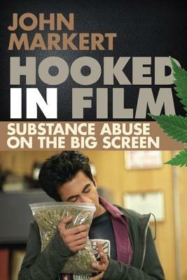 Hooked in Film: Substance Abuse on the Big Screen - John Markert - cover
