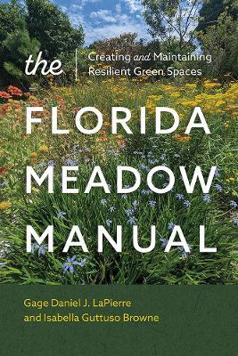 The Florida Meadow Manual: Creating and Maintaining Resilient Green Spaces - Gage Daniel J. LaPierre,Isabella Guttuso Browne - cover