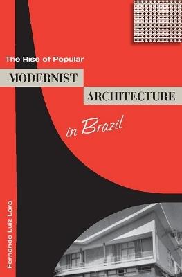The Rise of Popular Modernist Architecture in Brazil - Fernando Luiz Lara - cover