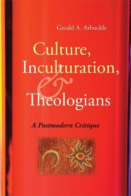 Culture, Inculturation, and Theologians: A Postmodern Critique - Gerald A. Arbuckle - cover