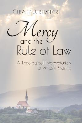 Mercy and the Rule of Law: A Theological Interpretation of Amoris Laetitia - Gerald J Bednar - cover