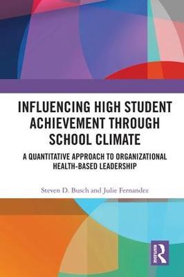 Influencing High Student Achievement through School Culture and Climate: A Quantitative Approach to Organizational Health-Based Leadership - Steven Busch,Julie Fernandez - cover