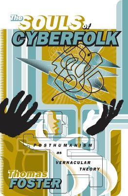 The Souls of Cyberfolk: Posthumanism as Vernacular Theory - Thomas Foster - cover