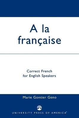 A la Francaise: Correct French for English Speakers - Marie Gontier Geno - cover