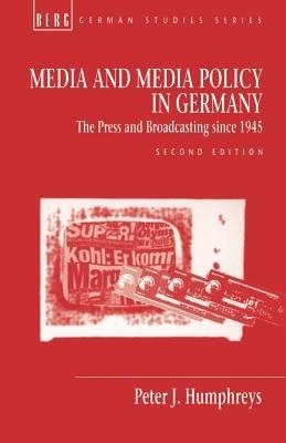 Media and Media Policy in Germany: The Press and Broadcasting since 1945 - Peter J. Humphreys - cover