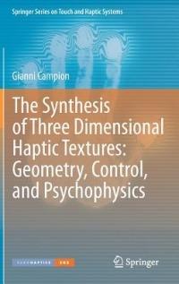 The Synthesis of Three Dimensional Haptic Textures: Geometry, Control, and Psychophysics - Gianni Campion - cover