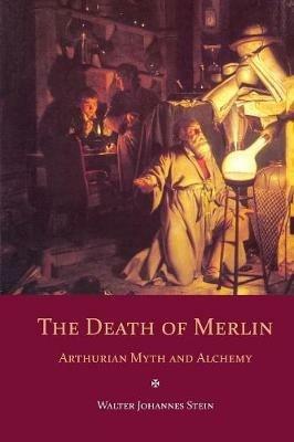 The Death of Merlin: Arthurian Myth and Alchemy - Walter Johannes Stein - cover