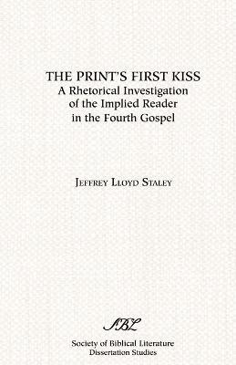 The Print's First Kiss: A Rhetorical Investigation of the Implied Reader in the Fourth Gospel - Jeffrey Lloyd Staley - cover