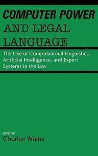 Computer Power and Legal Language: The Use of Computational Linguistics, Artificial Intelligence, and Expert Systems in the Law - Charles Walter - cover