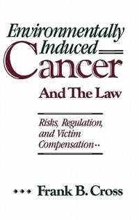 Environmentally Induced Cancer and the Law: Risks, Regulation, and Victim Compensation - Frank B. Cross - cover