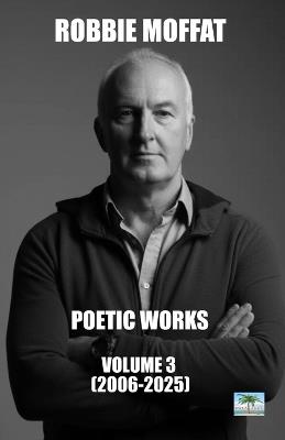 Poetic Works: Volume 3 (2006-2025) - Robbie Moffat - cover